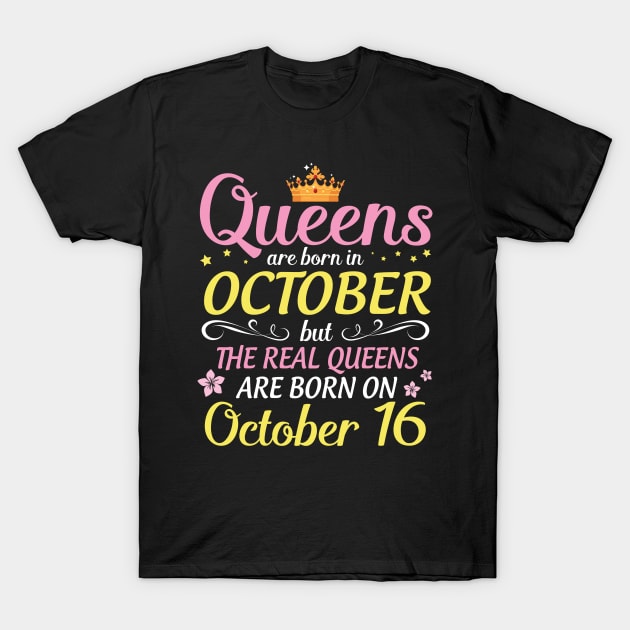 Happy Birthday To Me Mom Daughter Queens Are Born In October But Real Queens Are Born On October 16 T-Shirt by Cowan79